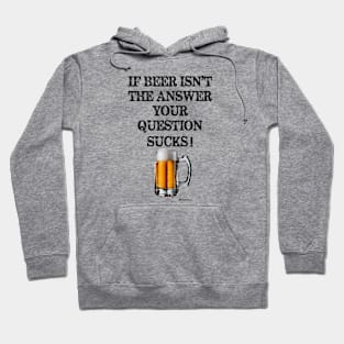 If Beer Isn't The Answer Your Question Sucks! Hoodie
